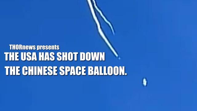 THE USA HAS SHOT DOWN THE CHINESE SPACE BALLOON.