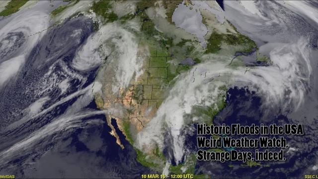 Weird Weather Watch - Historic Floods in the USA. LA TX CA Strange days, indeed.