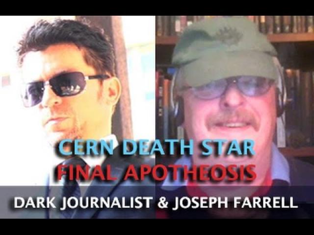 CERN DEATH STAR: FINAL APOTHEOSIS - DARK JOURNALIST & DR. JOSEPH FARRELL