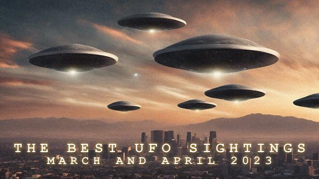 THE BEST UFO SIGHTINGS OF 2023 - MARCH AND APRIL (NEW)