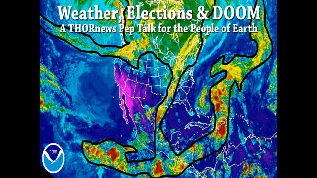 Weather, Elections & DOOM - A THORnews Pep Talk for the People of Earth