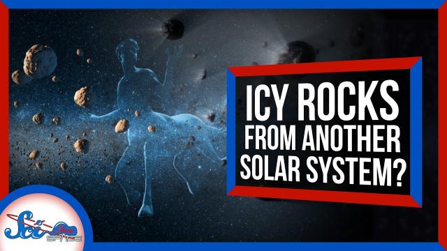 These Icy Rocks Might Be from Another Solar System | SciShow News