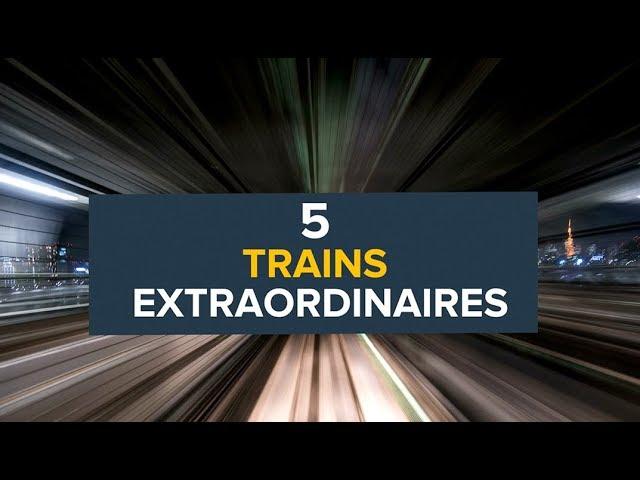 5 trains extraordinaires !