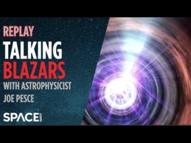 Talking Blazars With Astrophysicist Joe Pesce