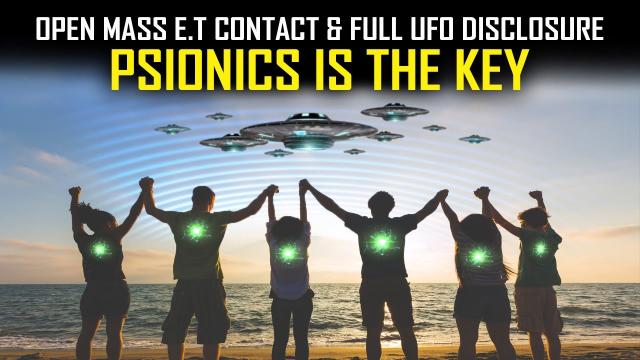 Full UFO Disclosure & Open E.T Contact - Psionics is the KEY