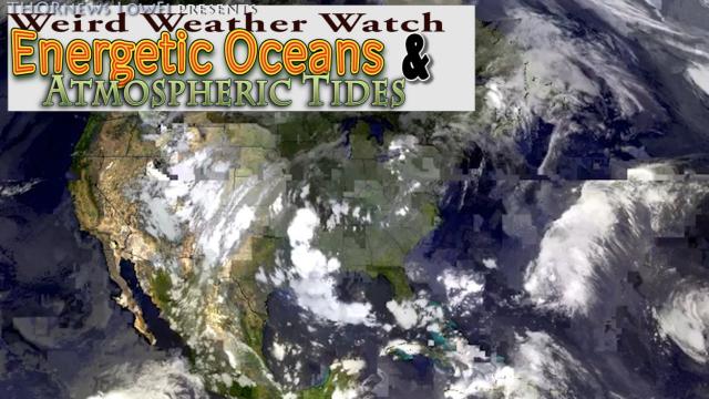 Energetic Oceans & Atmospheric Tides - Weird Weather Watch - THORnews LowFi