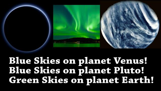 Blue sky on Pluto ! Blue Sky on Venus ! Green Skies on Earth !