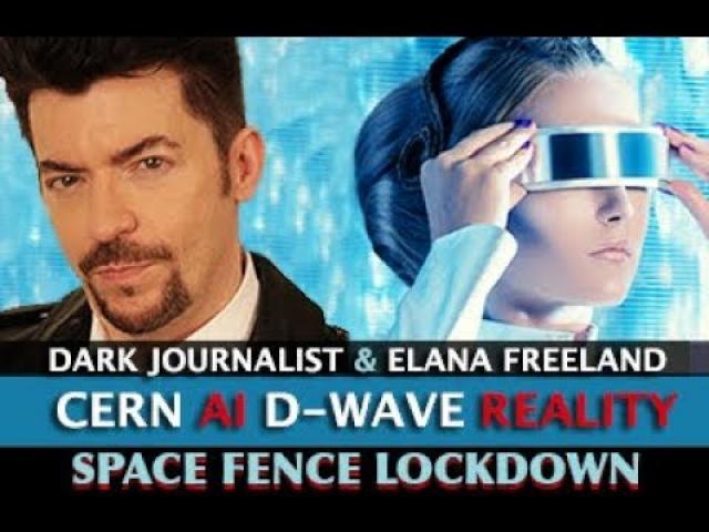 CERN D-WAVE AI HAARP & SPACE FENCE COUNTDOWN! DARK JOURNALIST & ELANA FREELAND