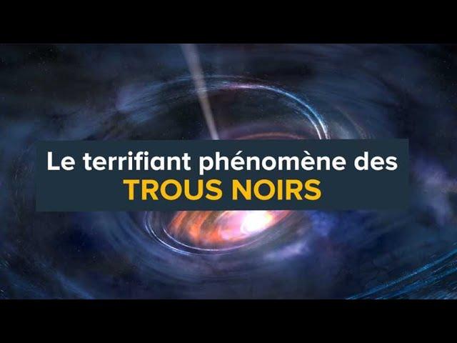 Trous noirs : un terrifiant phénomène