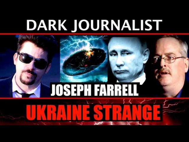 Dark Journalist & Dr. Joseph Farrell: Ukraine Strange - UFOs and Deep State Actors