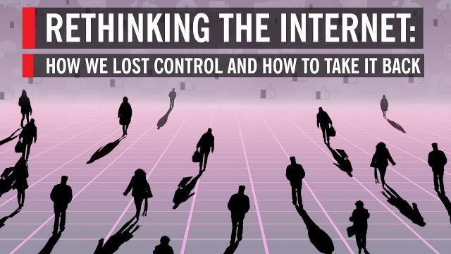 Rethinking the Internet: How We Lost Control and How to Take it Back