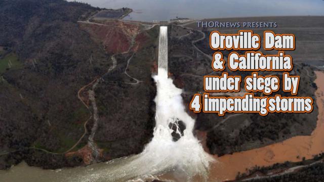 Oroville Dam & California under siege by 4 impending Storms