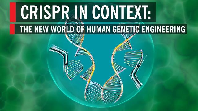 CRISPR in Context: The New World of Human Genetic Engineering