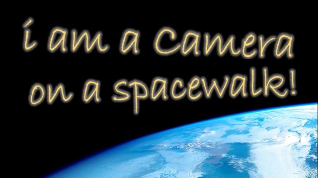 I Am a Camera: On a Spacewalk