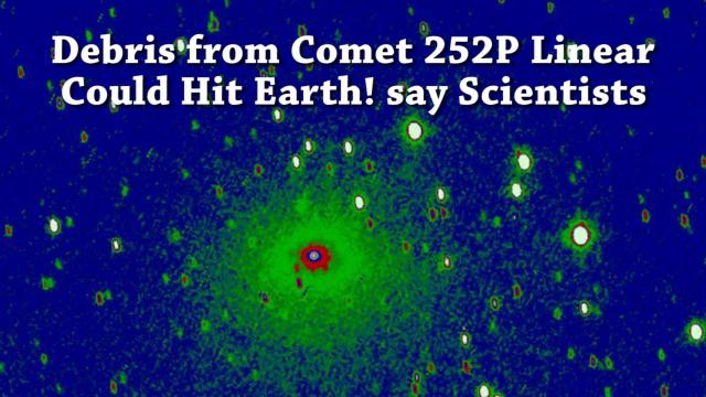 Update! Debris from Comet 252P Linear could Hit Earth! Say professional scientists!