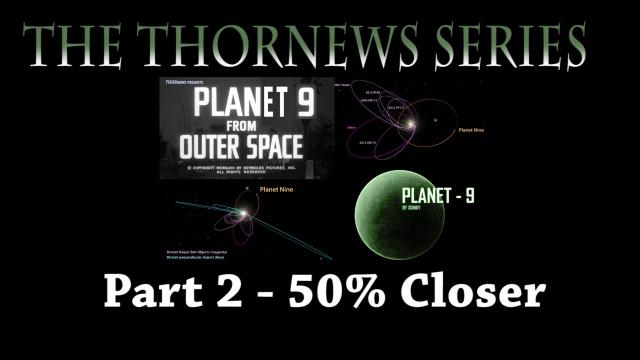 Planet 9, Planet X & Nibiru and Friends: Part 2 - 50% Closer