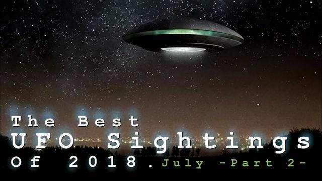 The Best UFO Sightings Of 2018. (July) Part 2.