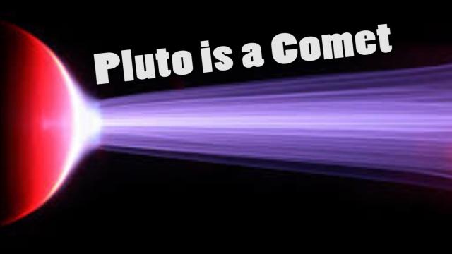 Pluto is a Comet.