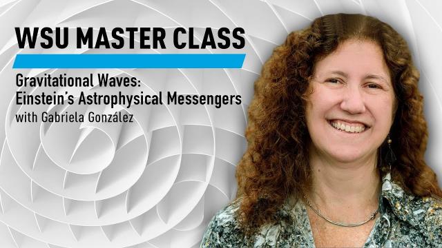 WSU: Gravitational Waves | Einstein’s Astrophysical Messengers with Gabriela González