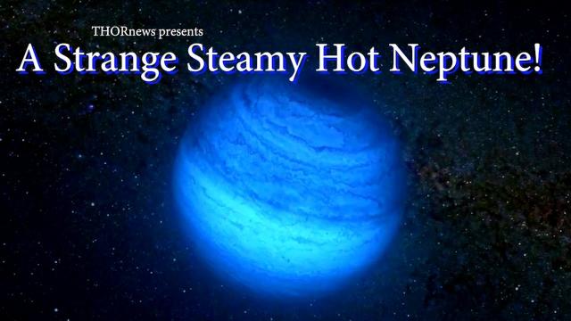 Massive Waterworld! Scientists discover a strange steamy Hot Neptune!