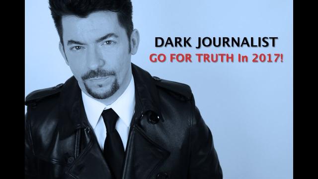 DARK JOURNALIST - GO FOR TRUTH in 2017! DEEP STATE BLACK BUDGET & UFO SECRECY!