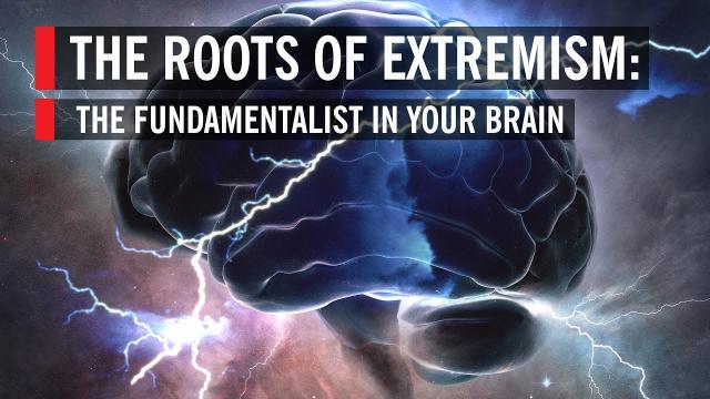 THE ROOTS OF EXTREMISM IN YOUR BRAIN