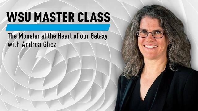 WSU Master Class: The Monster at the Heart of our Galaxy with Andrea Ghez