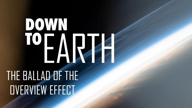 The Ballad of the Overview Effect | Down to Earth