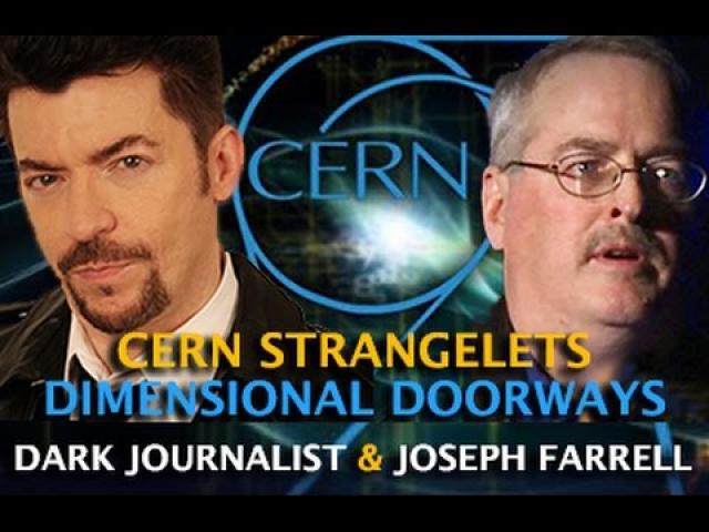 CERN STRANGELETS  - DIMENSIONAL STARGATES! DARK JOURNALIST & DR. JOSEPH FARRELL