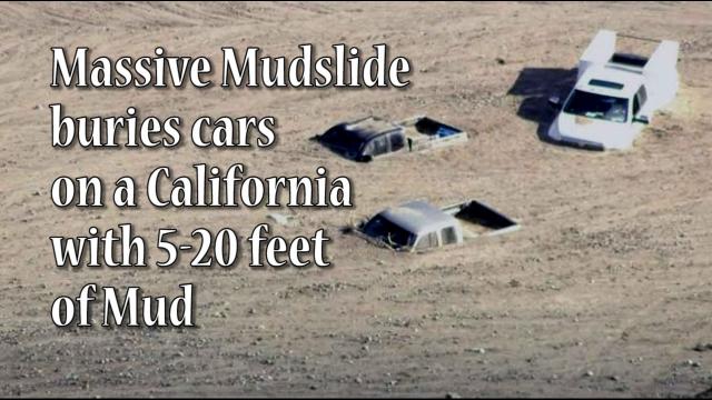 Massive Mudslide buries Cars on California Highway with 5-20 feet of Mud after 1000 yr rain event