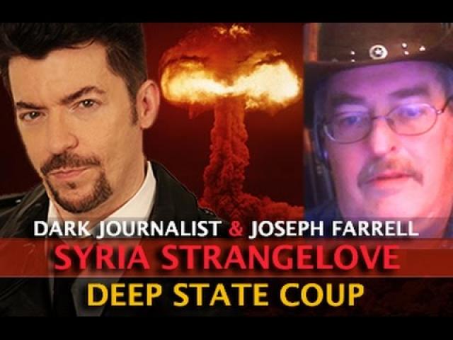 SYRIA GENERAL STRANGELOVE & DEEP STATE COUP D'ETAT - DARK JOURNALIST & JOSEPH FARRELL