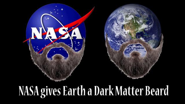 NASA gives Earth a Dark Matter Beard. LOL. WTF? Seems Legit. SRZLY Bro.