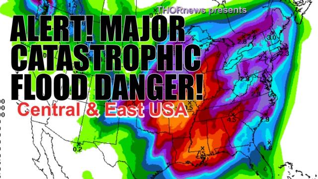 ALERT! Major DANGER! Catastrophic floods possible in Central & SouthEastern USA