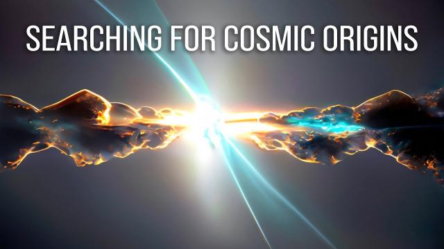 Searching For Cosmic Origins