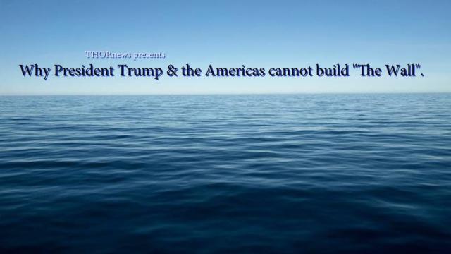 Why President Trump & the Americas cannot build "The Wall".