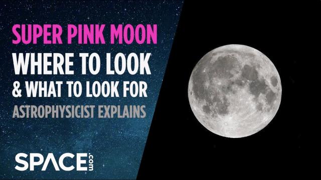 Super Pink Moon! Where, when and what to look for
