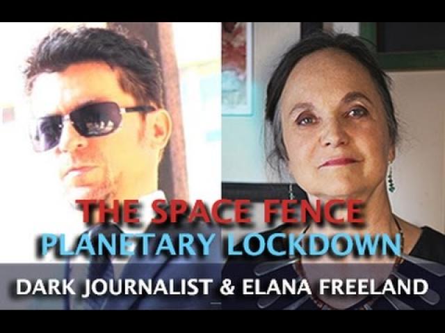 THE SPACE FENCE & PLANETARY LOCKDOWN! DARK JOURNALIST & ELANA FREELAND