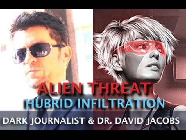 ALIEN THREAT AND HUBRID INFILTRATION - DARK JOURNALIST & DR. DAVID JACOBS