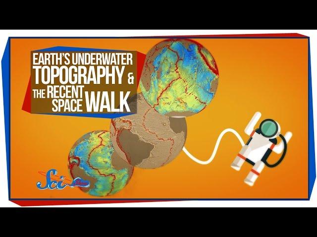 Earth's Underwater Topography & The Recent Space Walk