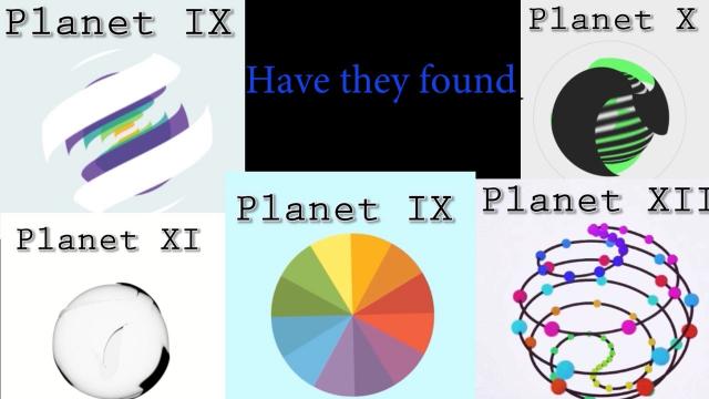 They might have found* Planet 9 & Planet X & Planet XI & Planet XII?