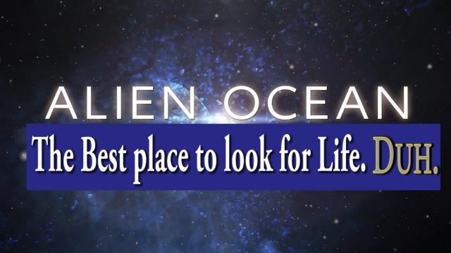 Astrobiologists switch search for life to Alien Oceans. LOL. WTF?