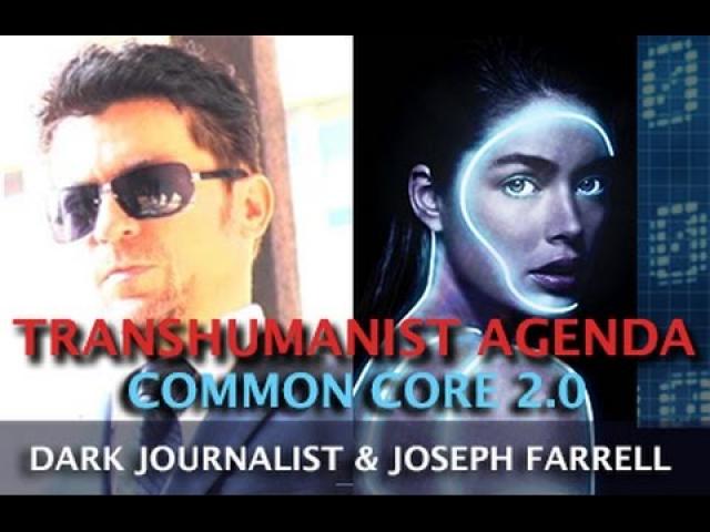 TRANSHUMANIST TAKEOVER: COMMON CORE 2.0 - DARK JOURNALIST & DR. JOSEPH FARRELL
