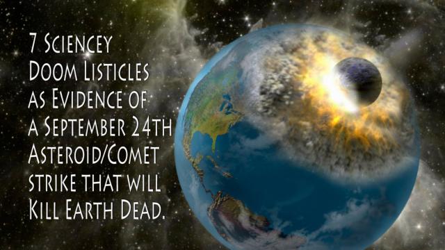 Comet Asteroid to hit Earth September 24th! says 7 sciencey DOOM listicles.