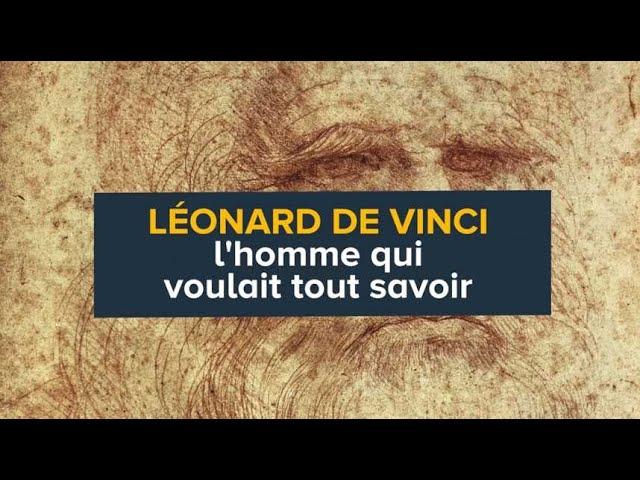 Léonard De Vinci, l'homme qui voulait tout savoir