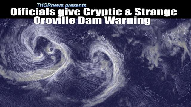 Oroville Dam - California Officials give Cryptic & Strange warning of 'Significant Risk'