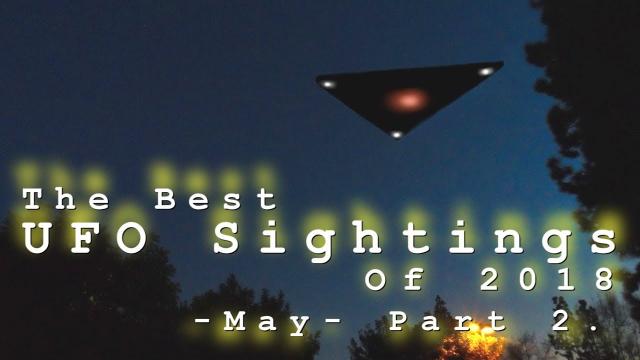 The Best UFO Sightings Of 2018. (May) Part 2. UFO Sightings Compilation.