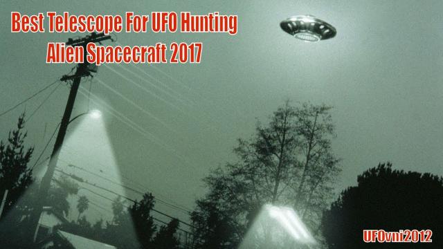 Best Telescope For UFO Hunting, Alien Spacecraft 2017