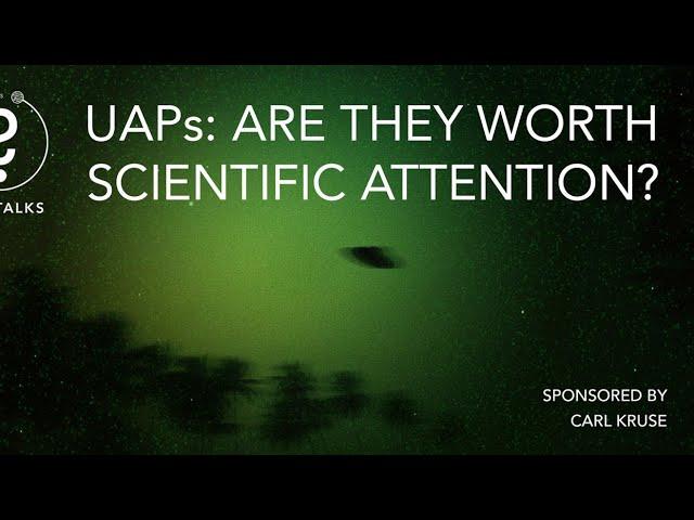 SETI Talks - UAPs: Are they worth scientific attention?
