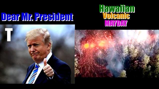 Dear Mr. President Donald Trump - Hawaiian Volcanic MAYDAY