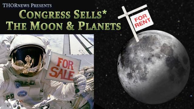 Congress Sells* the Moon, Planets & Asteroids to Corporations.